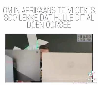 Cursing in Afrikaans is just better, cause it hits harder than the rest. Credit to:Hoêrskool Gevoelens
