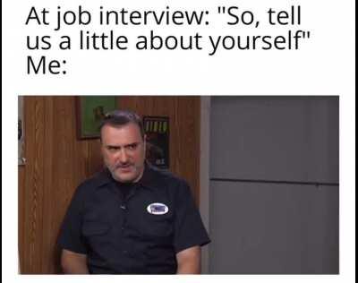 “So, tell us a little about yourself.”