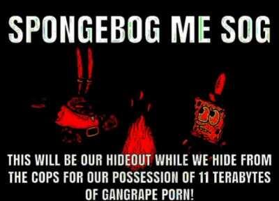 Spongedick me butt l, I have returned from a long hiatus ARGARGARRRR