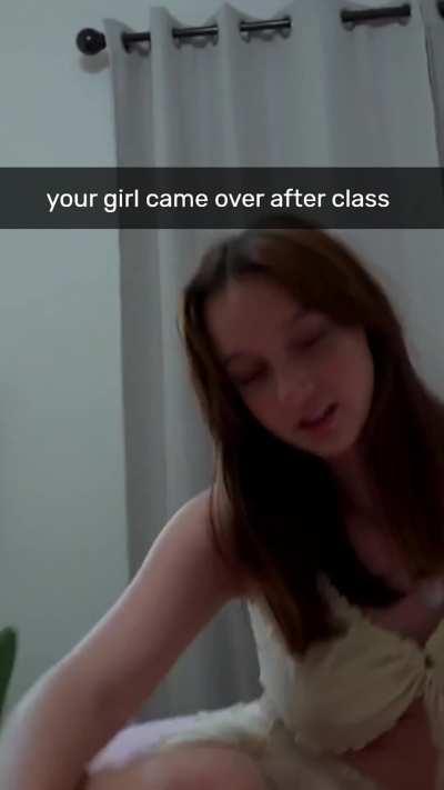your girl came over after class