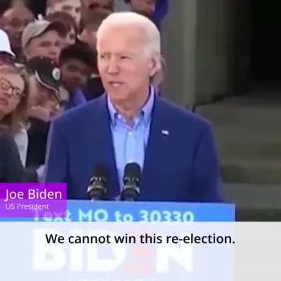 “We cannot win this re-election, we can only re-elect Donald Trump.” — US President Joe Biden