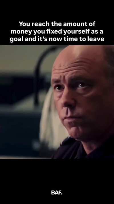 You reach the amount of money you fixed yourself as a goal and it`s now time to leave.