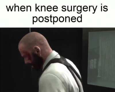 i'm gonna kill a lot of people if i dont get my knee surgery