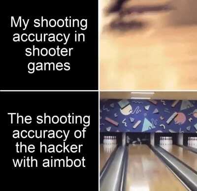 I'll lose to the hacker with aimbot every time