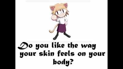 Do you like the way your skin feels on your body?