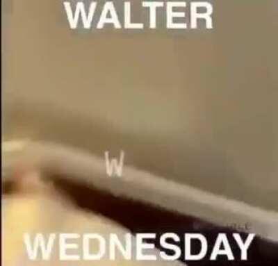Walter Wednesday!!!