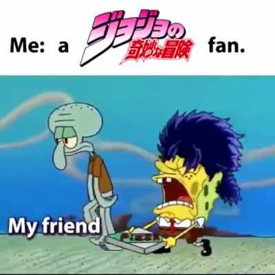 I annoy the shiz out of my friend.