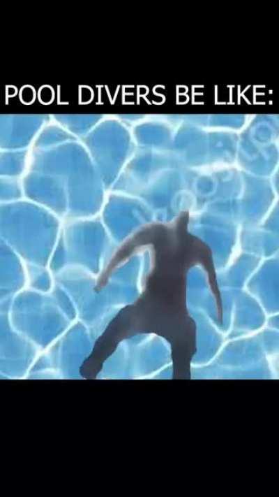 Pool divers be like: