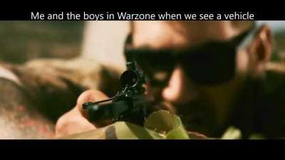 Me and the boys in warzone when we see a vehicle.