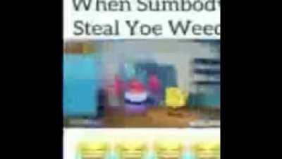 when sumbody steal yoe weed