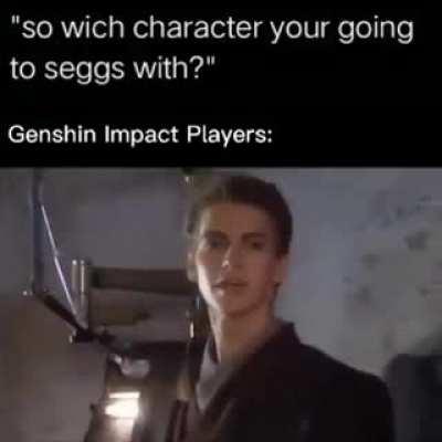 Genshin impact players be like :