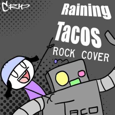 i tried to do a raining tacos rock cover because i never liked pop music ( expect for raining tacos ) so i made this