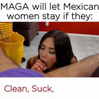 Mexican women's ability to stay in America should be based on their ability to satisfy MAGA men.