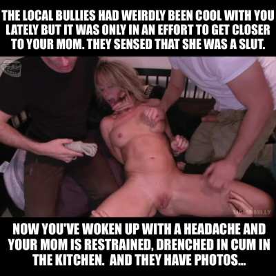 How long were you asleep? Why does your head hurt so much? Why did you have a dream about your friends fucking your mom in the ass? Hang on, why is she restrained in the kitchen, drenched in cum? Why did she let them take turns on her next to you whilst y