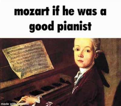 Mozart if he was a good pianist