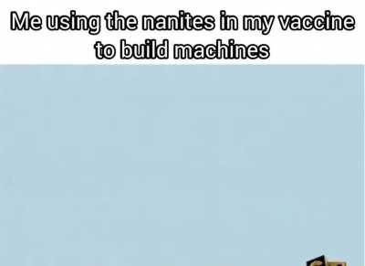 Apparently there's nanites in vaccines