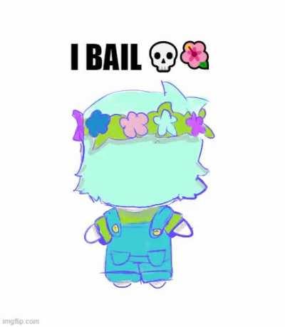 I BAIL 💀🌺
