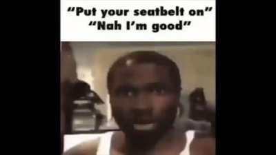 Yo put on seatbelt