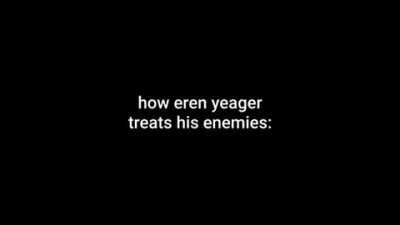 How other MCs treat their enemies vs Eren Yeager