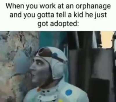 Orphanage workers be like