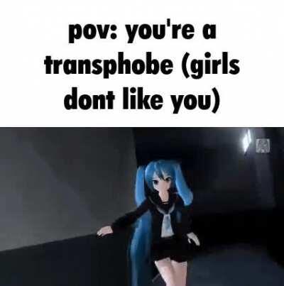 Yeah bro you wont be dating a trans girl. Its because you get no bitches