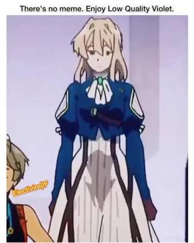 There’s no meme. Enjoy low quality violet.