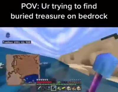 Me when searching buried treasure on bedrock