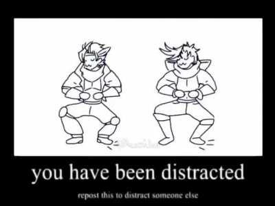 you have been distracted