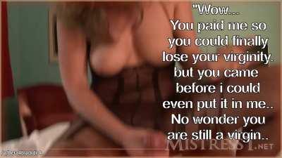 You paid her so you could finally lose your virginity...