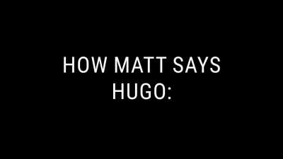 Matt say Hugo