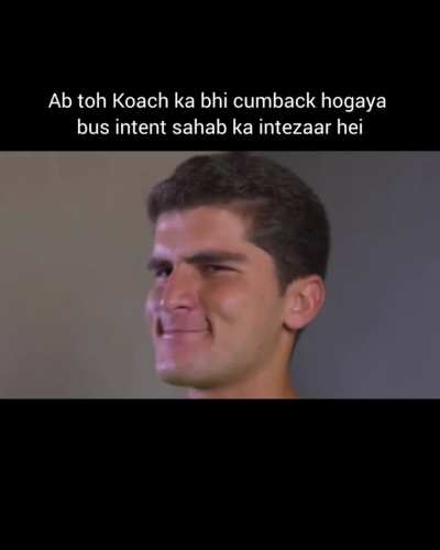 T: even koach has now comeback only intent man is remaining