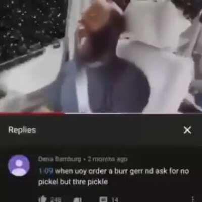 when uoy order a burr gerr nd ask for no pickel but thre pickle