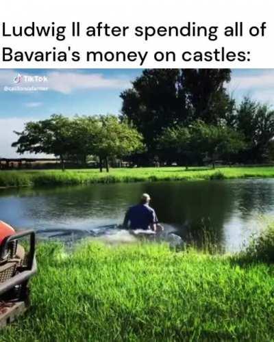 Neuschwanstein looks sick though, I'd say worth it (He drowned in a lake under mysterious circumstances)