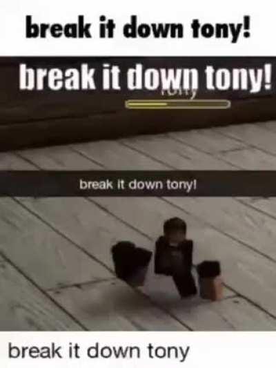 Break it down tony