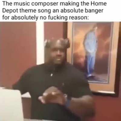 You ever just get addicted to the Home Depot theme song?