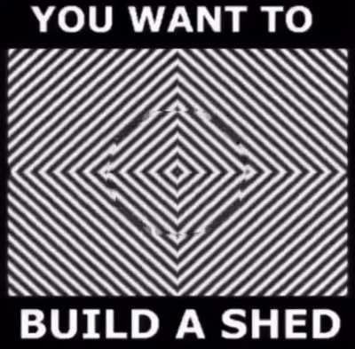 I need to stop building sheds