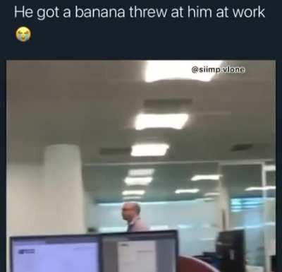 He got a banana threw at him at work 😭