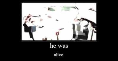 Well he **was** alive