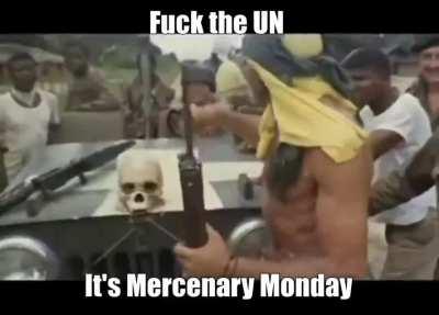 Fuck the UN, its Mercenary Monday