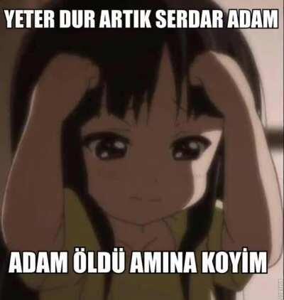 YETER DUR ARTIK SERDAR ADAM