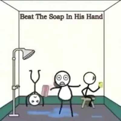 You dropped your soap man