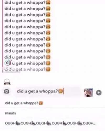 did U get a whoppa?