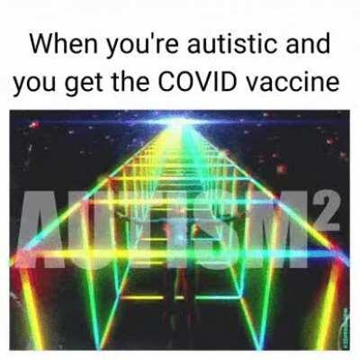When you're autistic and you get the COVID vaccine