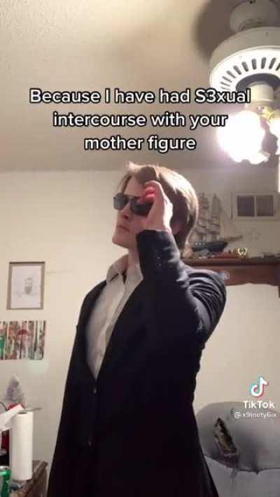 I have infact had sexual intercourse with your mother.