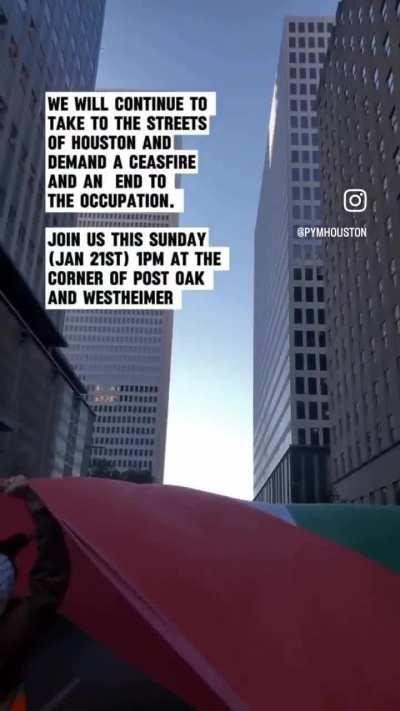 Houston: We will continue to take to the streets to demand a ceasefire, the total liberation of Palestine, and an end to imperialism worldwide. Join us this Sunday, 1/21 at 1 PM at the corner of Post Oak and Westheimer.