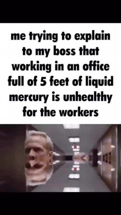 Actually, working in a office filled with mercury is dangerous for the health