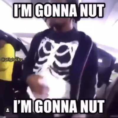 i’m gonna nut 🤤