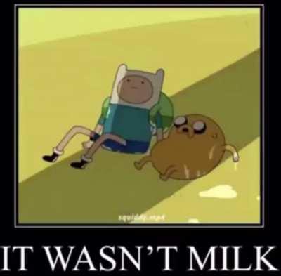 It wasn't milk