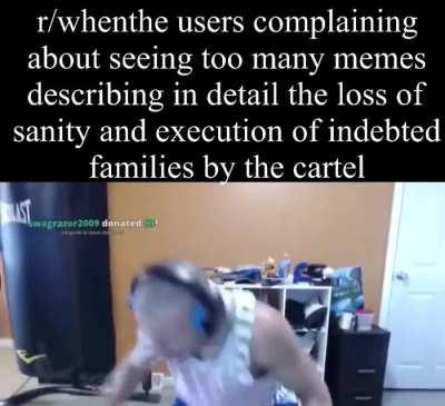 Whenthe whenthe users complain about whenthe memes on the whenthe sub