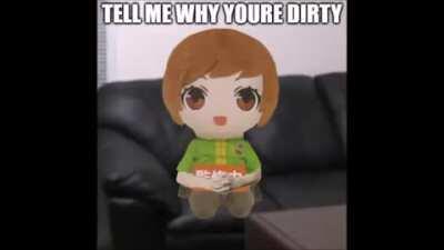 Tell me why you're dirty.